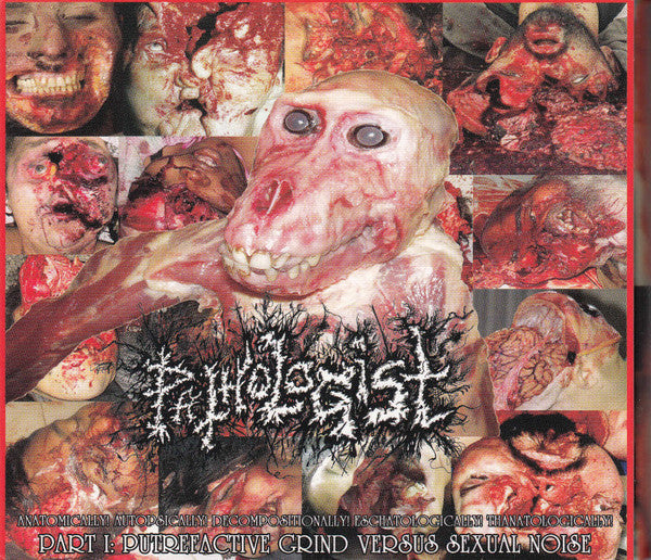 Pathologist: Anatomically! Autopsically! Decompositionally! Eschatologically! Thanatologically! (Part I: Putrefactive Grind Versus Sexual Noise) 2xCD