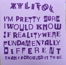 Xylitol: I’m Pretty Sure I Would Know If Reality Were Fundamentally Different Than I Perceived It To Be EP 7"