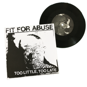 Fit for Abuse: Too Little, Too Late 7"